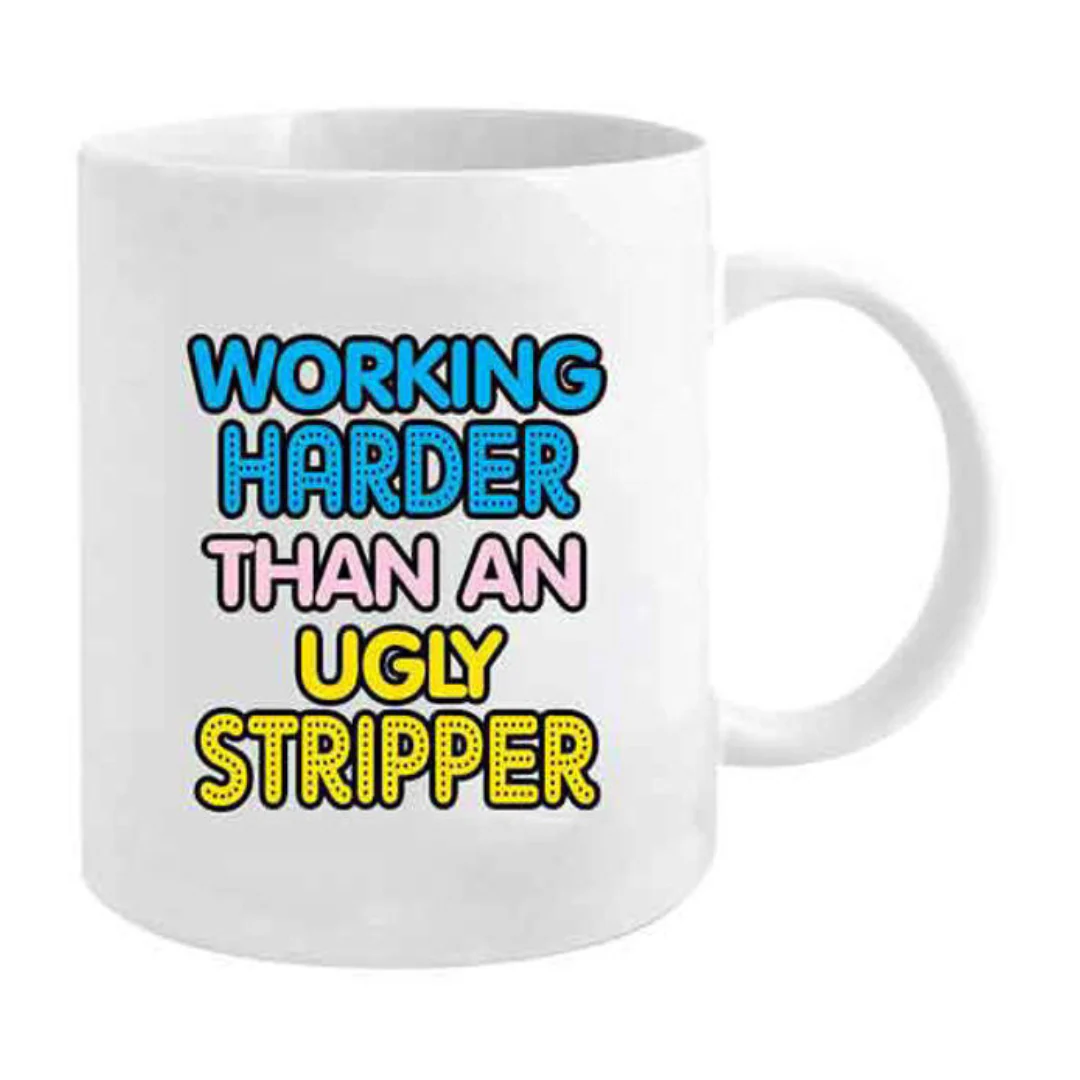 Novelty Mug Working Harder Than An Ugly Stripper 355ml